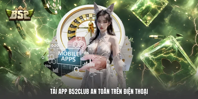 Tải app B52club an toàn trên điện thoại