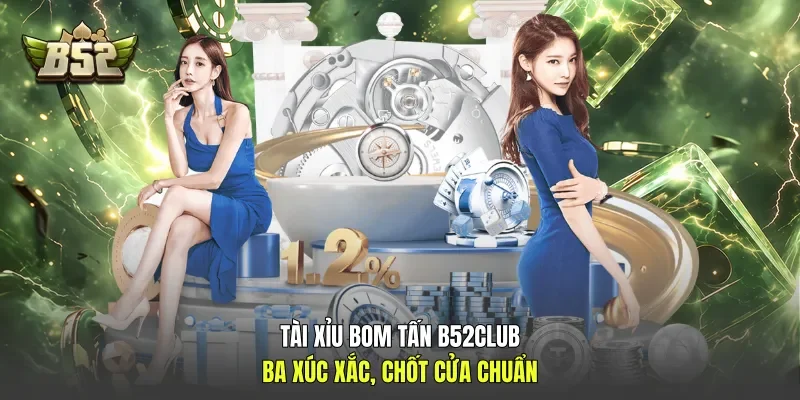 Tài Xỉu Bom Tấn B52club - Ba Xúc Xắc, Chốt Cửa Chuẩn