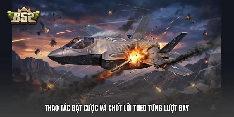 Thao tác đặt cược và chốt lời theo từng lượt bay
