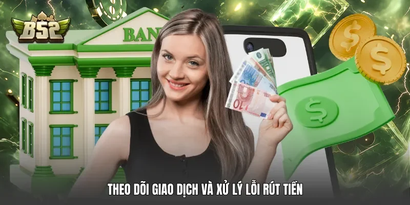 Theo dõi giao dịch và xử lý lỗi rút tiền