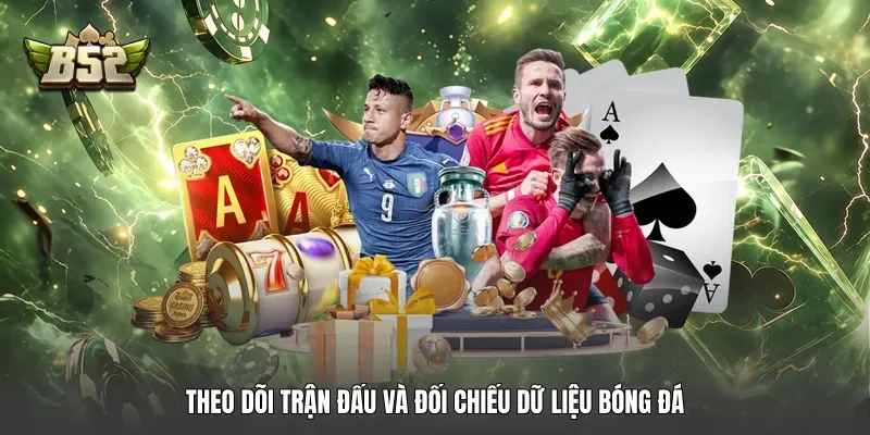 Theo dõi trận đấu và đối chiếu dữ liệu bóng đá