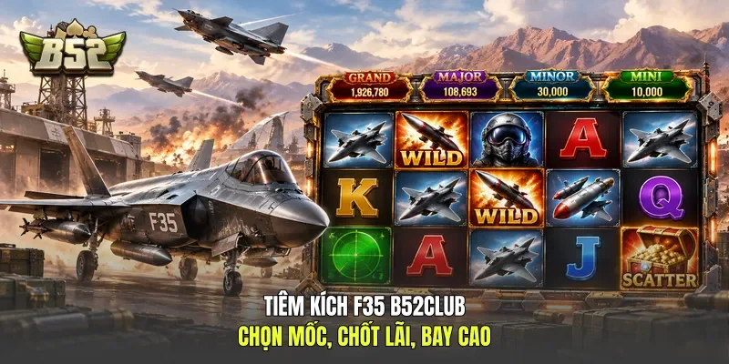 Tiêm Kích F35 B52club - Chọn Mốc, Chốt Lãi, Bay Cao