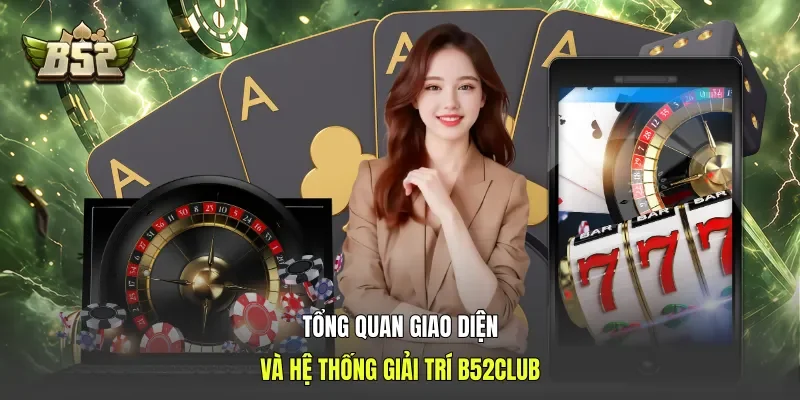 Tổng quan giao diện và hệ thống giải trí B52club