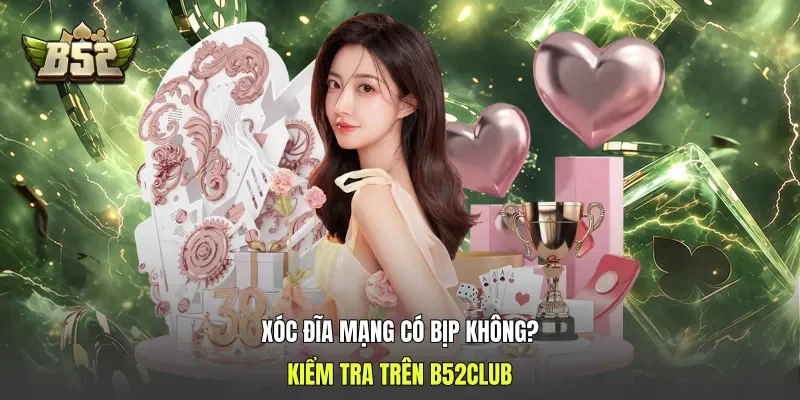 Xóc Đĩa Mạng Có Bịp Không? Kiểm Tra Trên B52club